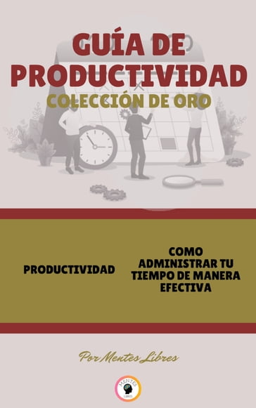 PRODUCTIVIDAD - COMO ADMINISTRAR TU TIEMPO DE MANERA EFECTIVA (2 LIBROS) - MENTES LIBRES