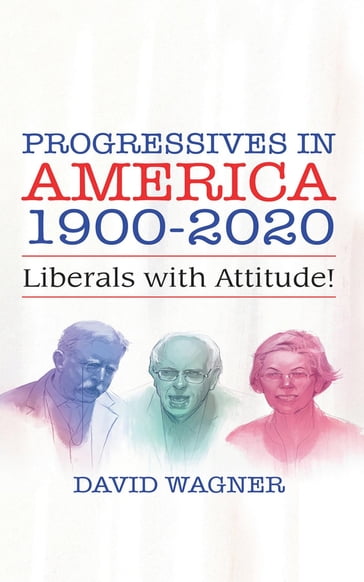 PROGRESSIVES IN AMERICA 1900-2020 - David Wagner