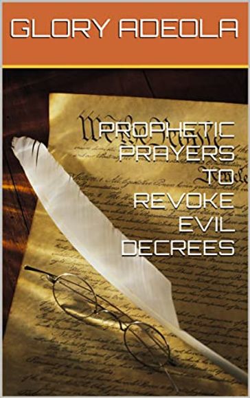 PROPHETIC PRAYERS TO REVOKE EVIL DECRESS - Glory A. Adeola