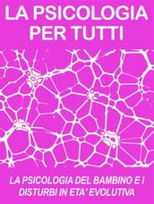 LA PSICOLOGIA DEL BAMBINO E I DISTURBI IN ETA  EVOLUTIVA: cosa sono e come funzionano (psicologia per tutti)