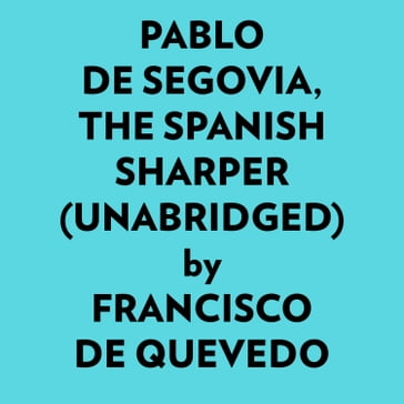 Pablo De Segovia, The Spanish Sharper (Unabridged) - Francisco de Quevedo