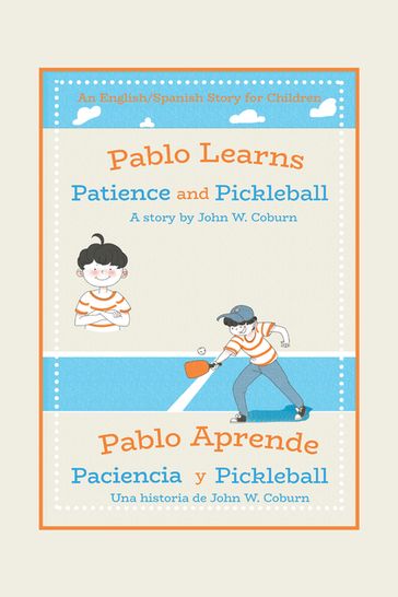 Pablo Learns Patience and Pickleball/Pablo Aprende Paciencia Y Pickleball - John W. Coburn