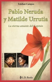 Pablo Neruda y Matilde Urrutia. La eterna amante del capitan