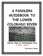 A Paddlers Guidebook to the Lower Colorado River; Hoover Dam to Cottonwood Cove