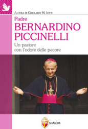 Padre Bernardino Piccinelli. Un pastore con l odore delle pecore