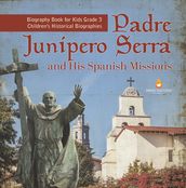 Padre Junipero Serra and His Spanish Missions Biography Book for Kids Grade 3 Children s Historical Biographies