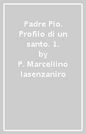 Padre Pio. Profilo di un santo. 1.