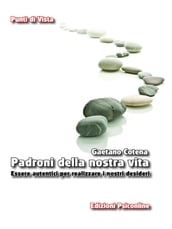 Padroni della nostra vita. Essere autentici per realizzare i nostri desideri