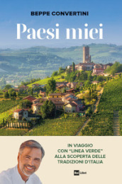 Paesi miei. In viaggio con «Linea Verde» alla scoperta delle tradizioni d Italia