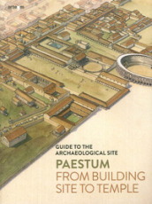 Paestum. From building site to temple. Guide to the archaeological site