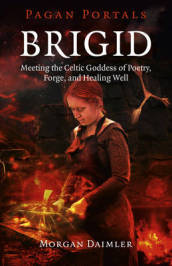 Pagan Portals ¿ Brigid ¿ Meeting the Celtic Goddess of Poetry, Forge, and Healing Well