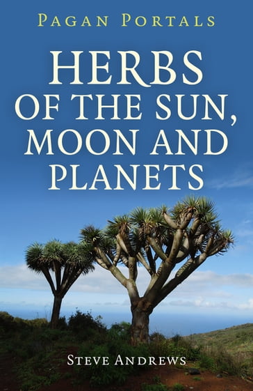 Pagan Portals - Herbs of the Sun, Moon and Planets - Steve Andrews