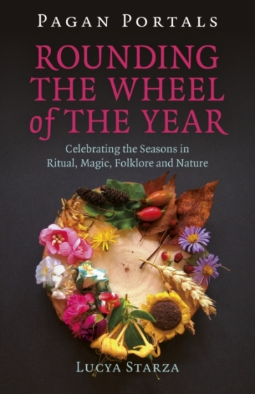Pagan Portals - Rounding the Wheel of the Year - Lucya Starza