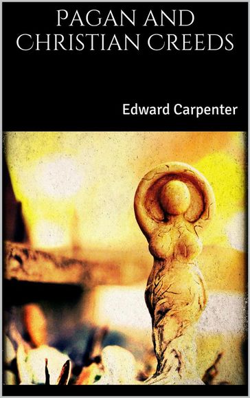 Pagan and Christian Creeds - Edward Carpenter