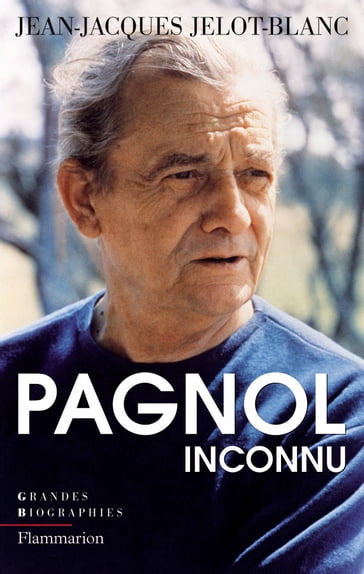 Pagnol inconnu - Jean-Jacques Jelot-Blanc