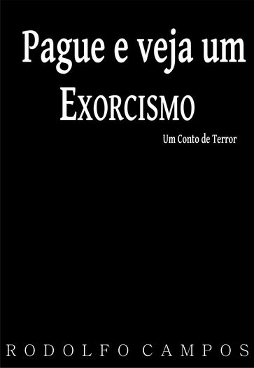 Pague e veja um exorcismo - Rodolfo Campos