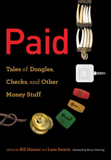 Paid - Alexandra Lippman - Bernardo Batiz-Lazo - Bill Maurer - Dave Stearns - David Graeber - Finn Brunton - Gary Urton - Jane Guyer - Julien Mailland - Keith Hart - Lana Swartz - Lisa Servon - Lynn Gamble - Maria Bezaitis - Michael Palm - Rachel O