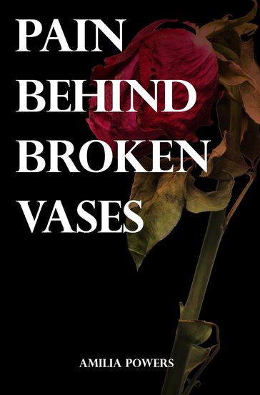 Pain Behind Broken Vases - Amilia Powers