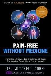 Pain-Free Without Medicine: Forbidden Knowledge Doctors and Drug Companies Don t Want You to Know!