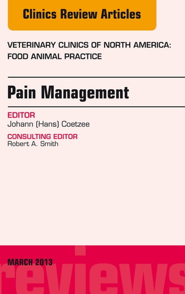 Pain Management, An Issue of Veterinary Clinics: Food Animal Practice - Hans Coetzee - BVSc - PhD - MRCVS