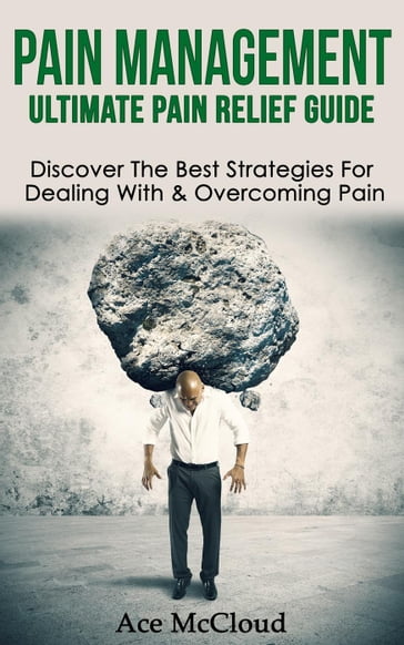Pain Management: Ultimate Pain Relief Guide: Discover The Best Strategies For Dealing With & Overcoming Pain - Ace McCloud