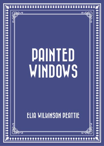 Painted Windows - Elia Wilkinson Peattie