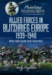 Painting Wargaming Figures: Allied Forces in Blitzkrieg Europe, 1939 1940