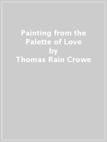Painting from the Palette of Love - Thomas Rain Crowe
