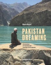 Pakistan dreaming. Un avventura da Islamabad alle montagne del Karakorum