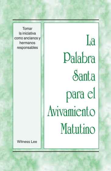 La Palabra Santa para el Avivamiento Matutino - Tomar la iniciativa como ancianos y hermanos responsables - Witness Lee