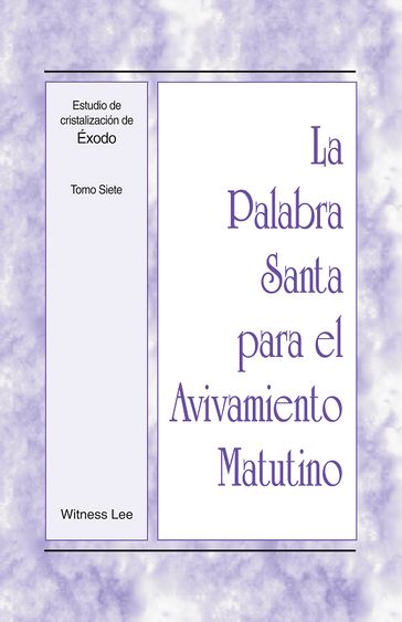 La Palabra Santa para el Avivamiento Matutino - Estudio de cristalización de Éxodo, Tomo 7 - Witness Lee