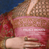 Palace women: creators of culture-Creatrici di cultura a Firenze. Ediz. illustrata