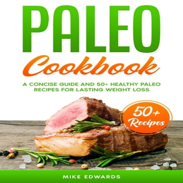 Paleo Cookbook: A Concise Guide and 50+ Healthy Paleo Recipes for Lasting Weight Loss - Mike Edwards