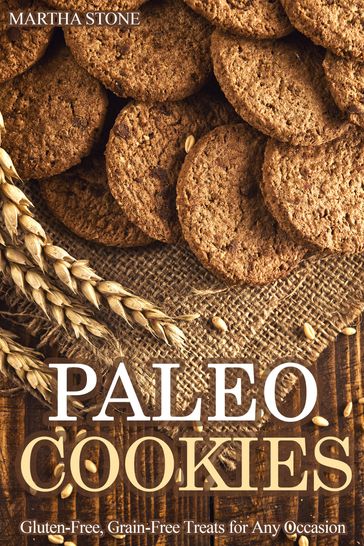 Paleo Cookies: Gluten-Free, Grain-Free Treats for Any Occasion - Martha Stone