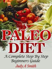 Paleo Diet: A Complete Step-by-Step Beginner s Guide