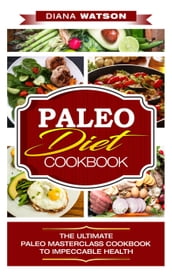 Paleo Diet Cookbook The Ultimate Paleo Masterclass Cookbook To Impeccable Health