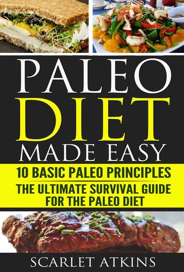 Paleo Diet Made Easy: 10 Basic Paleo Principles & The Ultimate Survival Guide for the Paleo Diet - Scarlet Atkins
