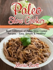 Paleo Slow Cooker: Best Collection of Paleo Slow Cooker Recipes - Easy, Simple & Healthy!