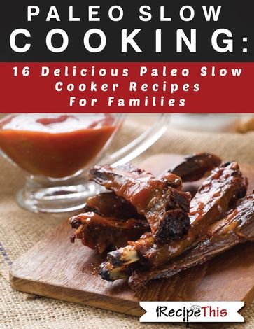 Paleo Slow Cooking: 16 Delicious Slow Cooker Recipes For Families - Recipe This