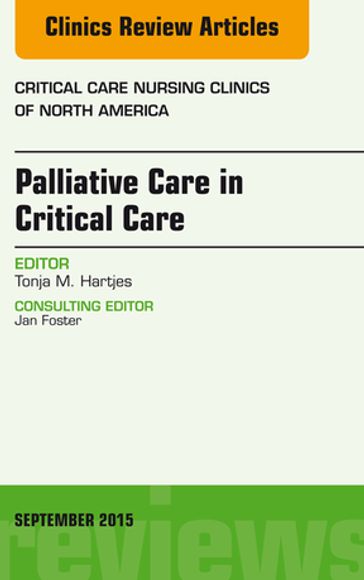 Palliative Care in Critical Care, An Issue of Critical Care Nursing Clinics of North America - Tonja Hartjes - DNP - CNS - APRN - CNE®cl - CCRN - FAANP