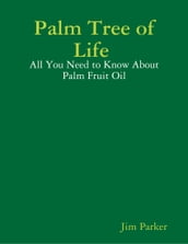 Palm Tree of Life : All You Need to Know About Palm Fruit Oil