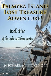 Palmyra Island Lost Treasure Adventure! Book 5 of the Luke Mitchner Series
