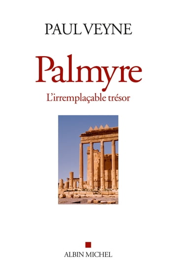 Palmyre, l'irremplaçable trésor - Paul Veyne