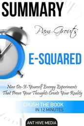 Pam Grout s E-Squared: Nine Do-It-Yourself Energy Experiments That Prove Your Thoughts Create Your Reality   Summary