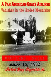 A Pan American-Grace Airliner Vanishes in the Andes Mountains Santiago, Chile July 16, 1932
