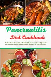 Pancreatitis Diet Cookbook: Healing Your Pancreas with Flavorful Recipes