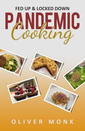 Pandemic Cooking: Fed up and Locked Down