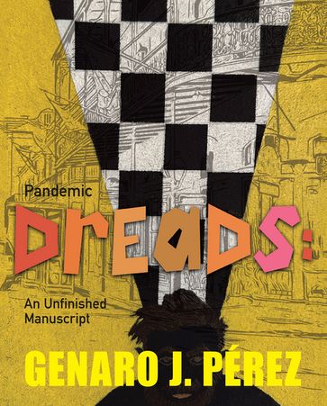 Pandemic Dreads: An Unfinished Manuscript - Genaro J. Perez