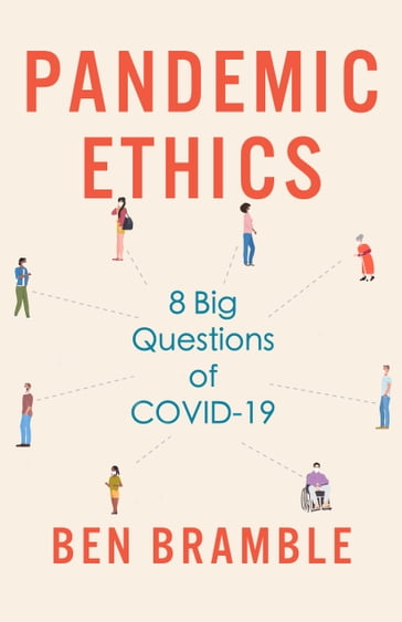 Pandemic Ethics: 8 Big Questions of COVID-19 - Ben Bramble