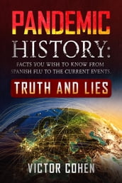 Pandemic History: Facts You Wish To Know From Spanish Flu To The Current Events. Truth And Lies